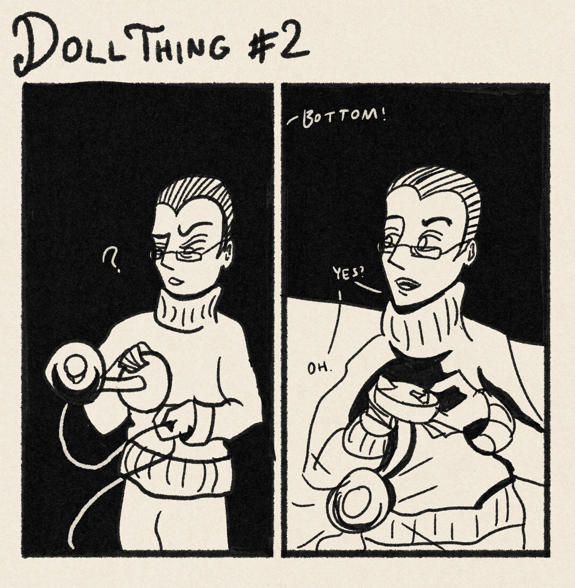 Dollthing #2. 2 panel comic. Dollthing is holding a lamp and its cable looking confused, in the dark. Offscreen someone says 'bottom!' Dollthing replies, 'yes?' Before realising they meant the base of the lamp. 'Oh.' They switch it on.